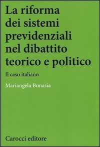 La riforma dei sistemi previdenziali nel dibattito teorico e politico. Il caso italiano