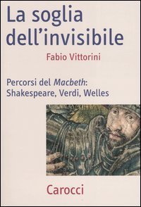 La soglia dell'invisibile - Percorsi del Macbeth: Shakespeare, Verdi, Welles