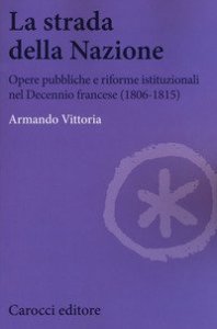 La strada della Nazione. Opere pubbliche e riforme istituzionali nel Decennio francese (1806-1815)