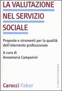 La valutazione nel servizio sociale. Proposte e strumenti per la qualit&agrave; dell'intervento professionale