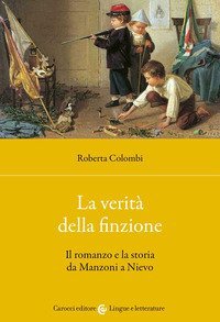 La verit&agrave; della finzione. Il romanzo e la storia da Manzoni a Nievo