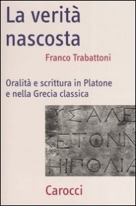 La verità nascosta - Oralità e scrittura in Platone e nella Grecia classica