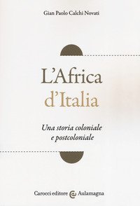 L'Africa d'Italia. Una storia coloniale e postcoloniale