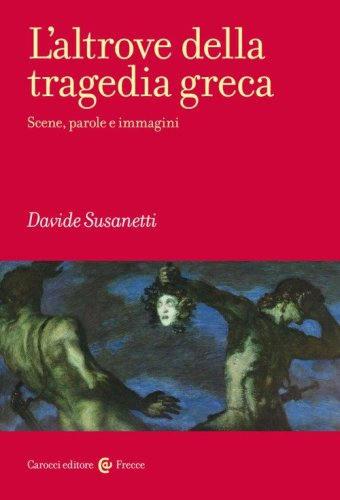 L'altrove della tragedia greca. Scene, parole e immagini