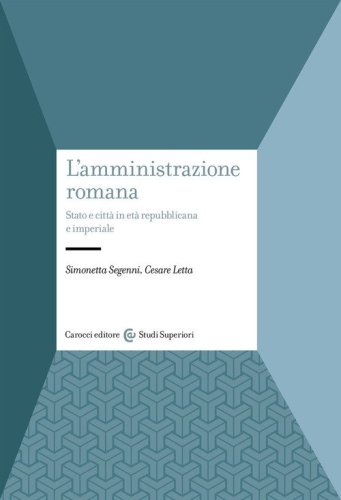 L'amministrazione romana. Stato e citt&agrave; in et&agrave; repubblicana e imperiale