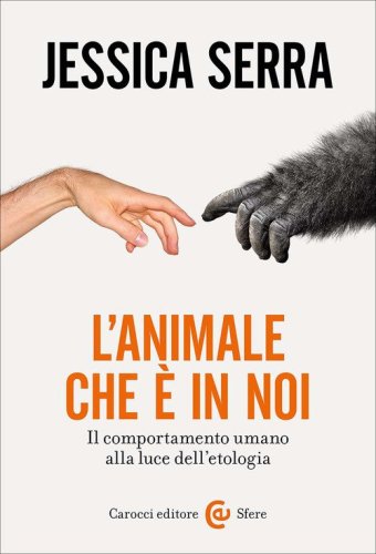 L'animale che &egrave; in noi. Il comportamento umano alla luce dell'etologia