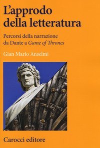 L'approdo della letteratura. Percorsi della narrazione da Dante a &laquo;Game of Thrones&raquo;