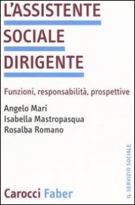 L'assistente sociale dirigente. Funzioni, responsabilit&agrave;, prospettive