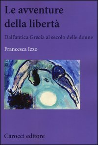 Le avventure della libert&agrave;. Dall'antica Grecia al secolo delle donne
