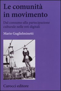Le comunit&agrave; in movimento. Dal consumo alla partecipazione culturale nelle reti digitali