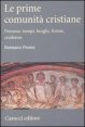 Le prime comunit&agrave; cristiane - Persone, tempi, luoghi, forme, credenze