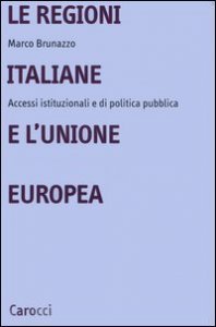 Le regioni italiane e l'Unione Europea - Accessi istituzionali e di politica pubblica