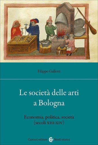 Le societ&agrave; delle arti a Bologna. Economia, politica, societ&agrave; (secc. XIII-XIV)