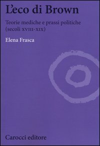 L'eco di Brown. Teorie mediche e prassi politiche (secoli XVIII-XIX)