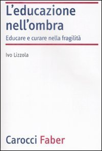 L'educazione nell'ombra. Aver cura della fragilit&agrave;
