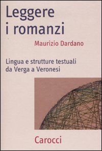 Leggere i romanzi - Lingua e strutture testuali da Verga a Veronesi