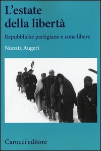 L'estate della libert&agrave;. Repubbliche partigiane e zone libere
