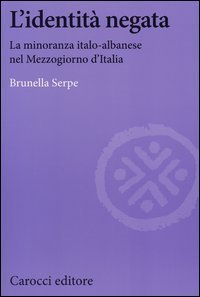 L'identit&agrave; negata. La minoranza italo-albanese nel Mezzogiorno d'Italia