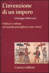 L'invenzione di un impero - Politica e cultura nel mondo portoghese (1450-1600)