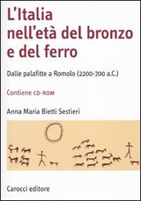 L'Italia nell'et&agrave; del bronzo e del ferro. Dalle palafitte a Romolo (2200-700 a. C.)