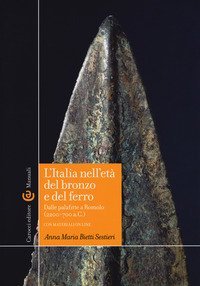 L'Italia nell'et&agrave; del bronzo e del ferro. Dalle palafitte a Romolo (2200-700 a. C.)