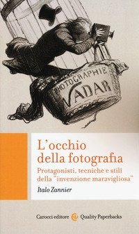 L'occhio della fotografia. Protagonisti, tecniche e stili della &laquo;invenzione maravigliosa&raquo;