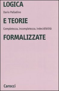 Logica e teorie formalizzate. Completezza, incompletezza, indecidibilit&agrave;