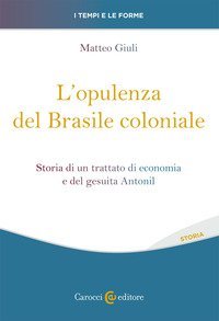 L'opulenza del Brasile coloniale. Storia di un trattato di economia e del gesuita Antonil