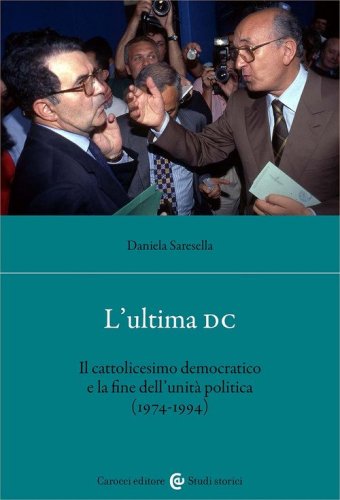 L'ultima DC. Il cattolicesimo democratico e la fine dell'unit&agrave; politica (1974-1994)