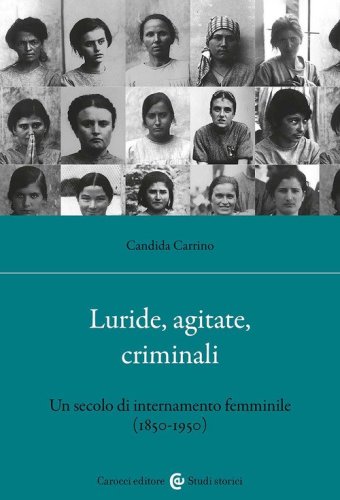 Luride, agitate, criminali. Un secolo di internamento femminile (1850-1950)