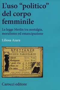 L'uso &laquo;politico&raquo; del corpo femminile. La legge Merlin tra nostalgia, moralismo ed emancipazione