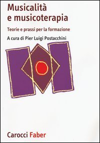 Musicalit&agrave; e musicoterapia. Teorie e prassi per la formazione