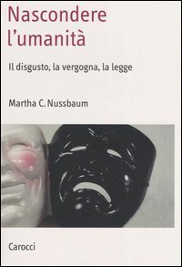 Nascondere l'umanit&agrave; - Il disgusto, la vergogna, la legge