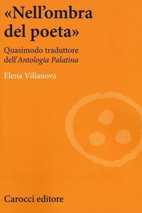 &laquo;Nell'ombra del poeta&raquo;. Quasimodo traduttore dell'&laquo;Antologia palatina&raquo;