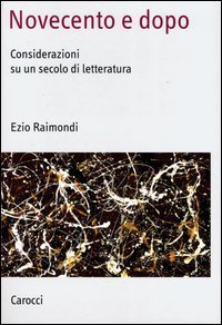 Novecento e dopo - Considerazioni su un secolo di letteratura