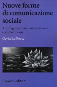 Nuove forme di comunicazione sociale. Antifragilit&agrave;, &laquo;communication voice&raquo; e studio di caso