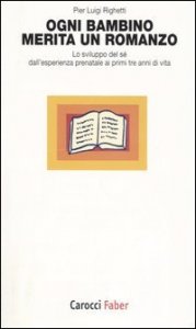 Ogni bambino merita un romanzo - Lo sviluppo del s&eacute; dall'esperienza prenatale ai primi tre anni di vita