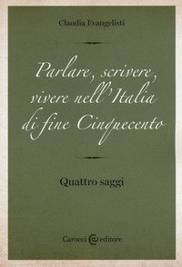 Parlare, scrivere, vivere nell'Italia di fine Cinquecento