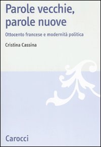 Parole vecchie, parole nuove. Ottocento francese e modernit&agrave; politica