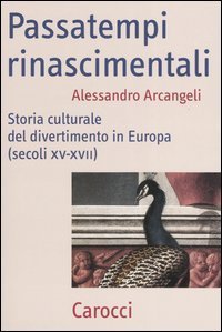 Passatempi rinascimentali. Storia culturale del divertimento in Europa (secoli XV-XVII)