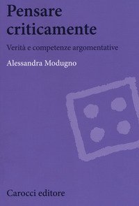 Pensare criticamente. Verit&agrave; e competenze argomentative