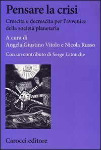 Pensare la crisi. Crescita e decrescita per l'avvenire della societ&agrave; planetaria
