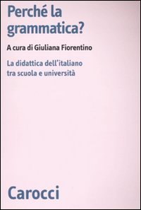 Perch&eacute; la grammatica? La didattica dell'italiano tra scuola e universit&agrave;