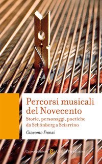 Percorsi musicali del Novecento. Storie, personaggi, poetiche da Sch&ouml;nberg a Sciarrino