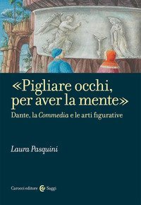 &laquo;Pigliare occhi, per aver la mente&raquo;. Dante, la &laquo;Commedia&raquo; e le arti figurative