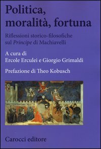 Politica, moralit&agrave;, fortuna. Riflessioni storico-filosofiche sul &laquo;Principe&raquo; di Machiavelli
