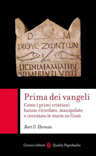 Prima dei vangeli. Come i primi cristiani hanno ricordato, manipolato e inventato le storie su Ges&ugrave;