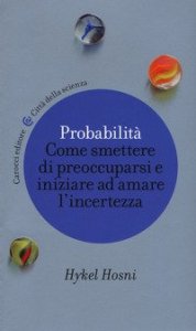 Probabilit&agrave;. Come smettere di preoccuparsi e iniziare ad amare l'incertezza