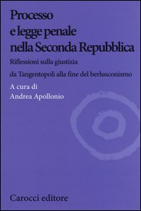 Processo e legge penale nella Seconda Repubblica. Riflessioni sulla giustizia da Tangentopoli alla fine del berlusconismo