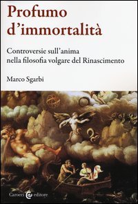 Profumo d'immortalit&agrave;. Controversie sull'anima nella filosofia volgare del Rinascimento